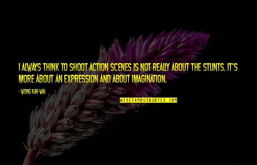 Stunts Quotes By Wong Kar-Wai: I always think to shoot action scenes is Stunts Quotes By Wong Kar-Wai: I always think to shoot action scenes is