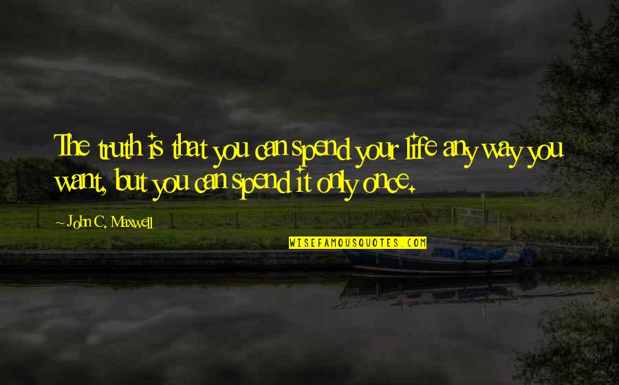 Stuntwoman Challenge Quotes By John C. Maxwell: The truth is that you can spend your