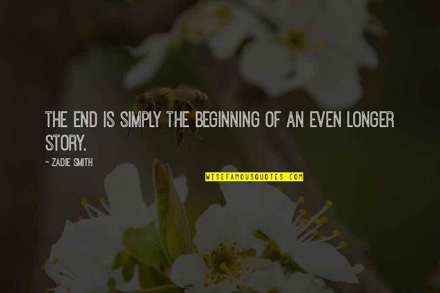 Stupa Quotes By Zadie Smith: The end is simply the beginning of an
