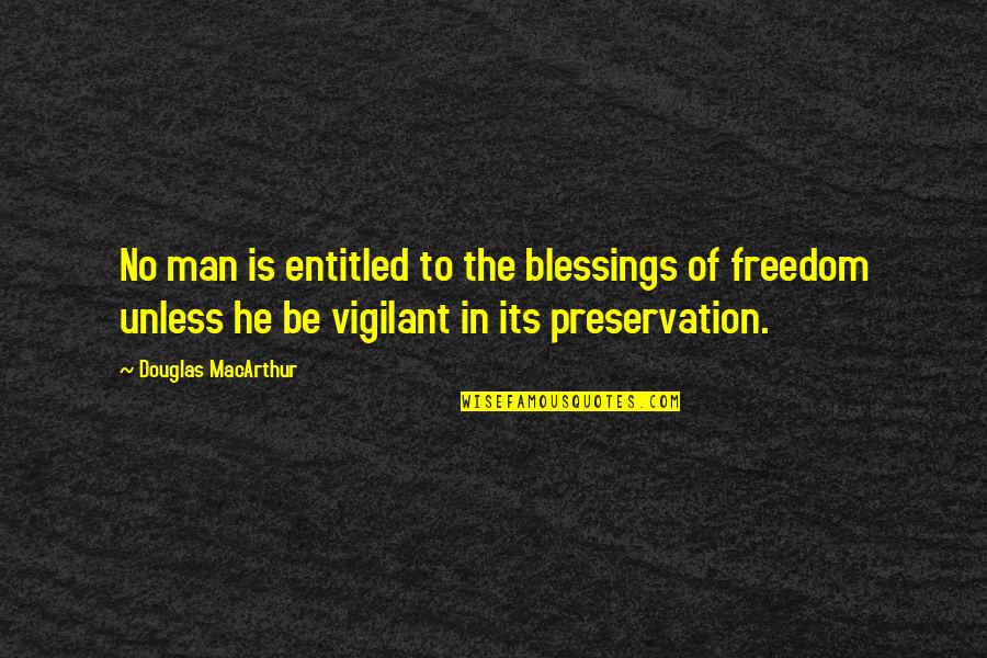Stupanj Znacenje Quotes By Douglas MacArthur: No man is entitled to the blessings of Stupanj Znacenje Quotes By Douglas MacArthur: No man is entitled to the blessings of