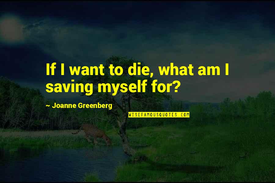 Stuparitul Quotes By Joanne Greenberg: If I want to die, what am I