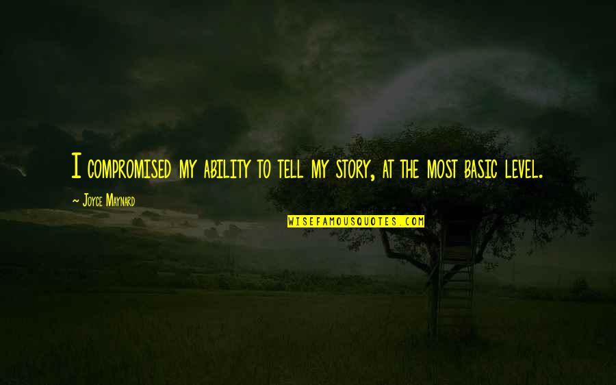 Stupefaction Pronounce Quotes By Joyce Maynard: I compromised my ability to tell my story,