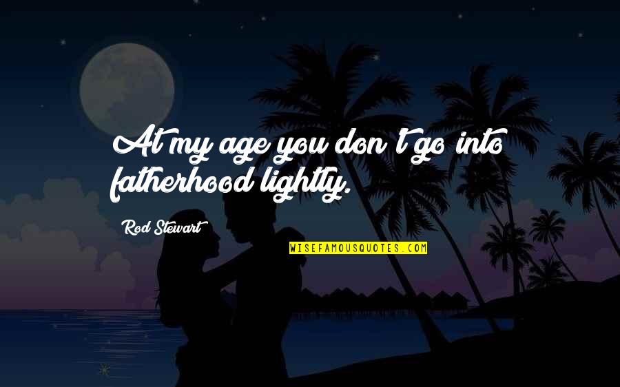 Stupefiat Dex Quotes By Rod Stewart: At my age you don't go into fatherhood