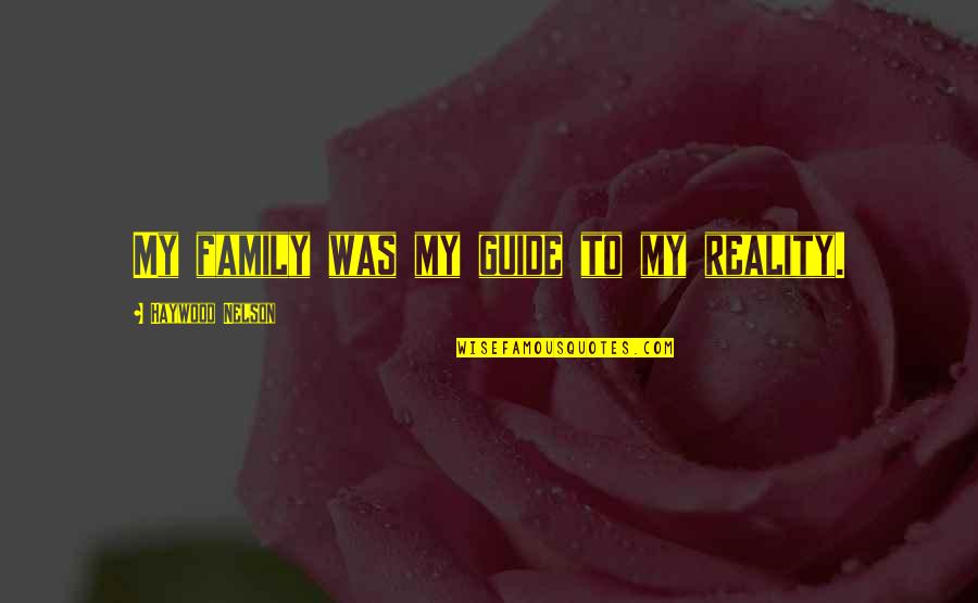 Stupefied Quotes By Haywood Nelson: My family was my guide to my reality. Stupefied Quotes By Haywood Nelson: My family was my guide to my reality.