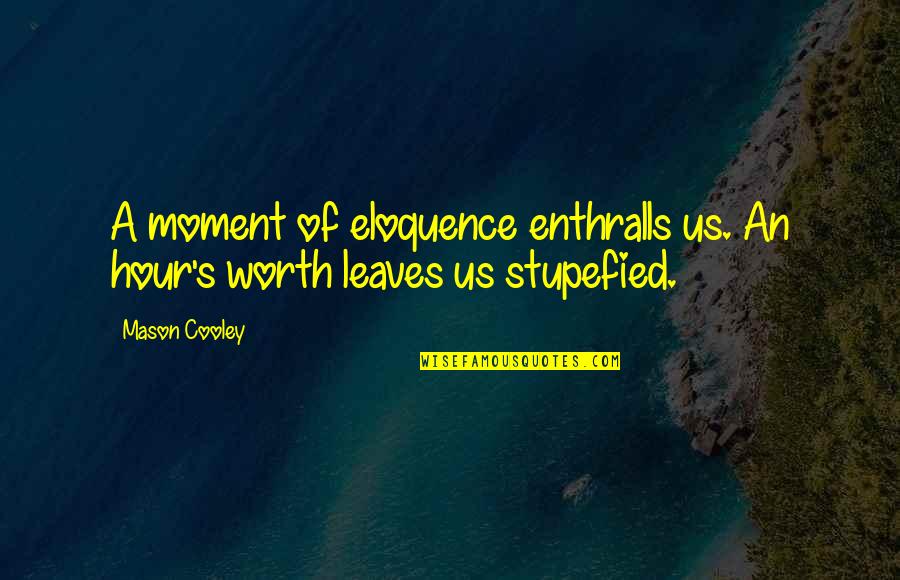 Stupefied Quotes By Mason Cooley: A moment of eloquence enthralls us. An hour's