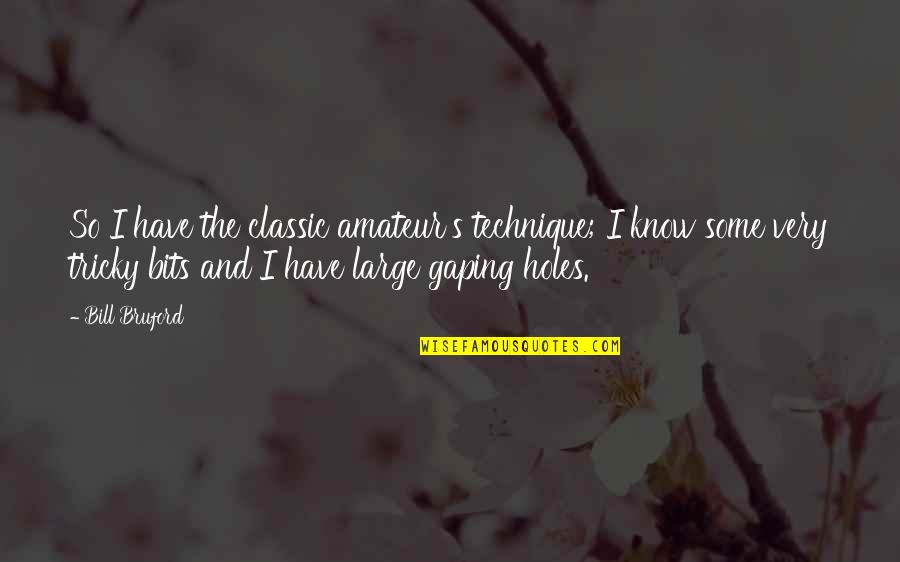 Stupefy Synonym Quotes By Bill Bruford: So I have the classic amateur's technique; I Stupefy Synonym Quotes By Bill Bruford: So I have the classic amateur's technique; I