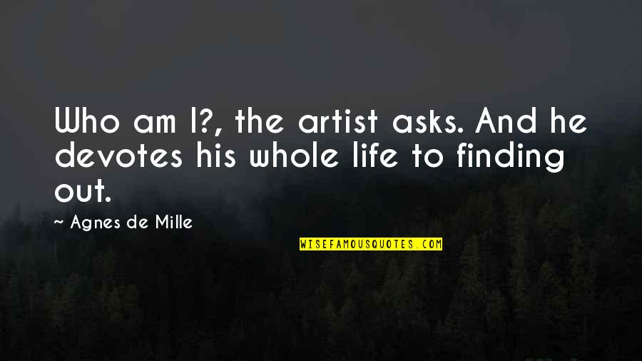 Stupefying Quotes By Agnes De Mille: Who am I?, the artist asks. And he