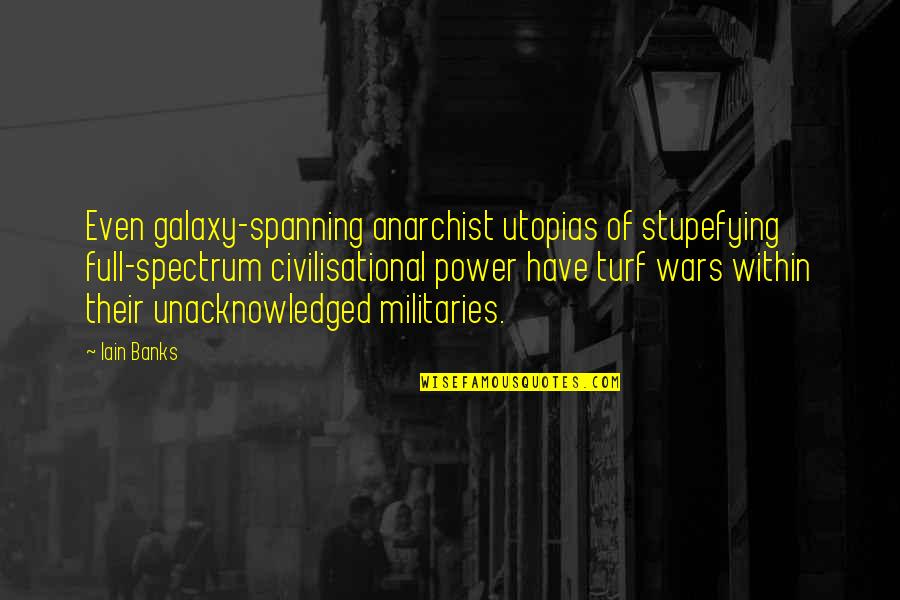Stupefying Quotes By Iain Banks: Even galaxy-spanning anarchist utopias of stupefying full-spectrum civilisational