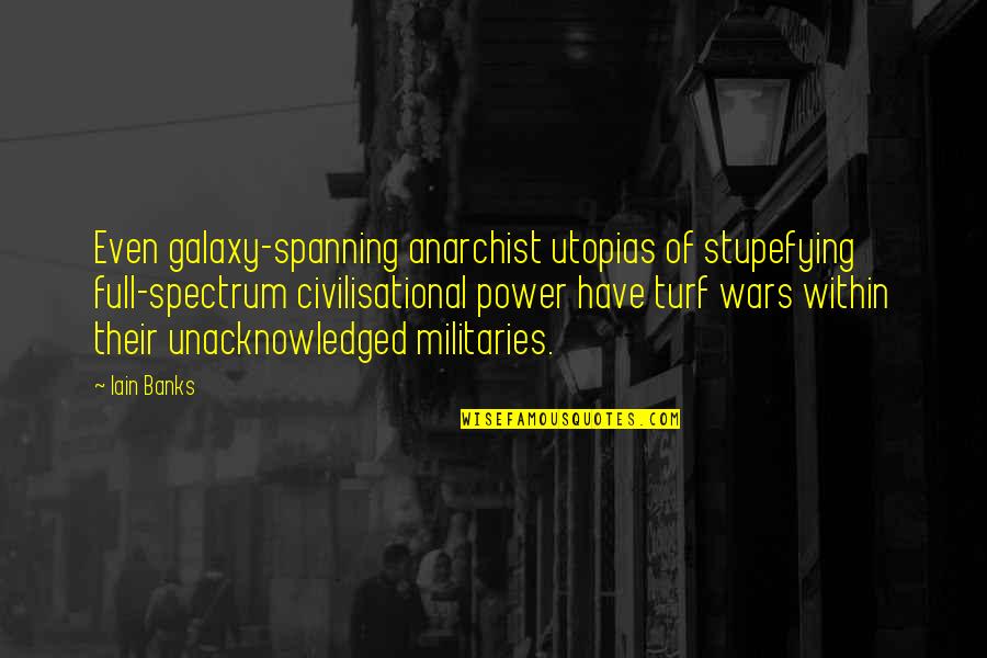 Stupefying Quotes By Iain Banks: Even galaxy-spanning anarchist utopias of stupefying full-spectrum civilisational Stupefying Quotes By Iain Banks: Even galaxy-spanning anarchist utopias of stupefying full-spectrum civilisational