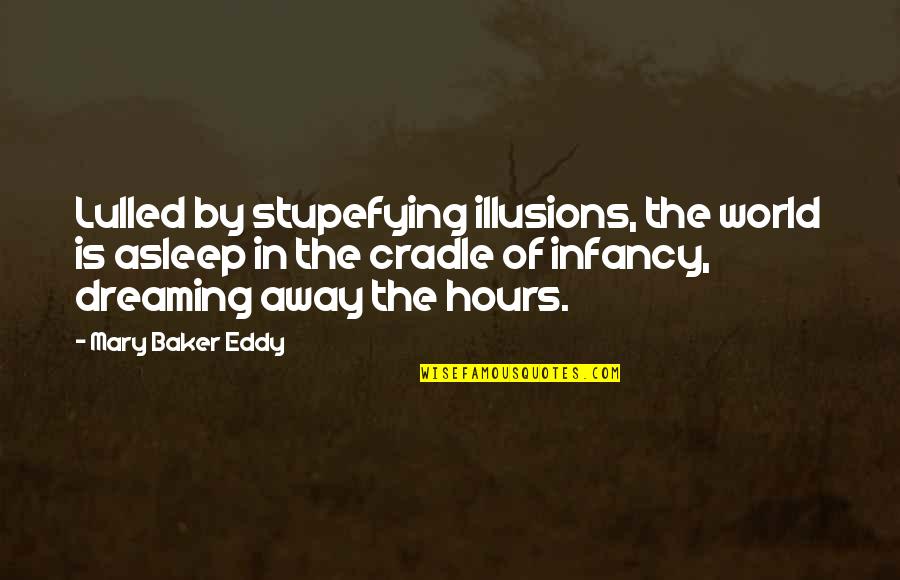Stupefying Quotes By Mary Baker Eddy: Lulled by stupefying illusions, the world is asleep Stupefying Quotes By Mary Baker Eddy: Lulled by stupefying illusions, the world is asleep