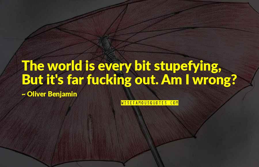 Stupefying Quotes By Oliver Benjamin: The world is every bit stupefying, But it's