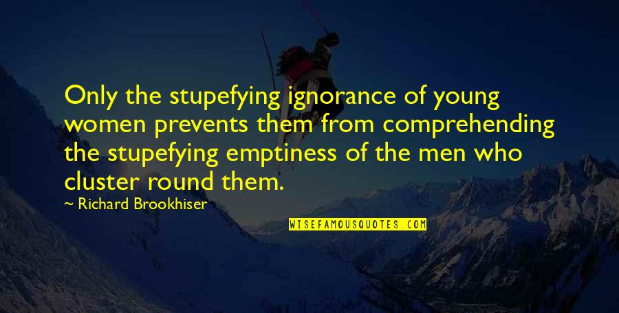 Stupefying Quotes By Richard Brookhiser: Only the stupefying ignorance of young women prevents Stupefying Quotes By Richard Brookhiser: Only the stupefying ignorance of young women prevents