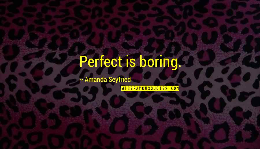 Stupendous Life Quotes By Amanda Seyfried: Perfect is boring. Stupendous Life Quotes By Amanda Seyfried: Perfect is boring.