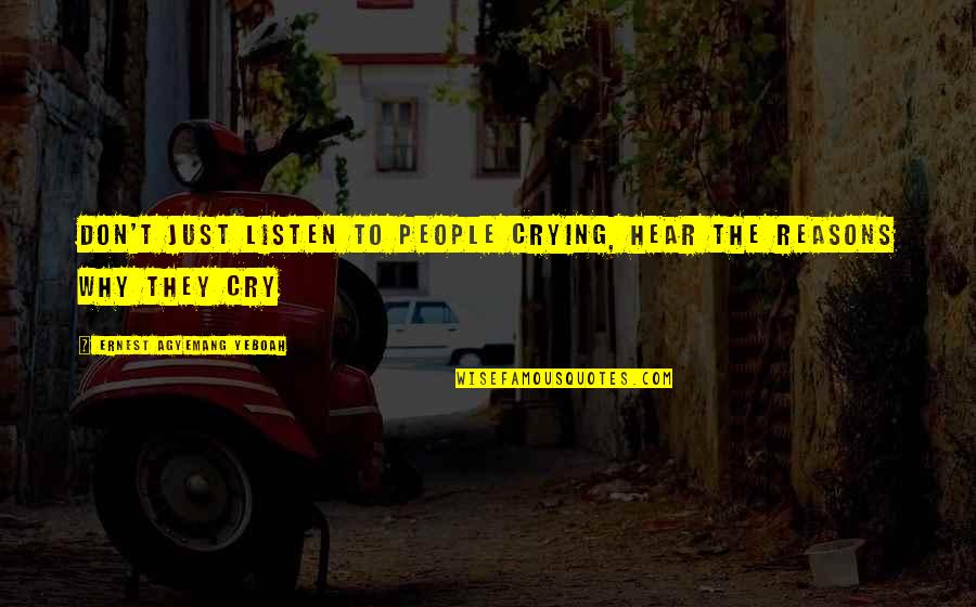 Stupendous Man Quotes By Ernest Agyemang Yeboah: don't just listen to people crying, hear the