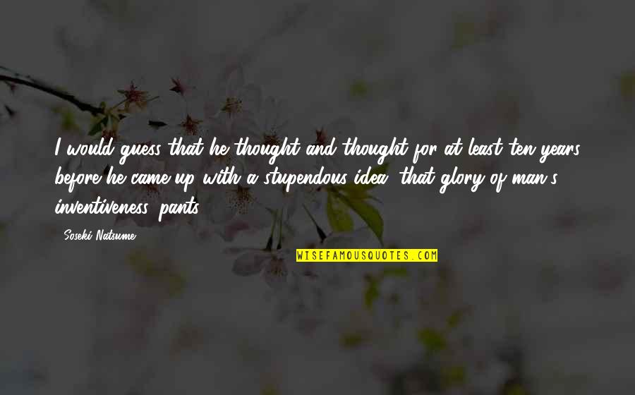 Stupendous Man Quotes By Soseki Natsume: I would guess that he thought and thought