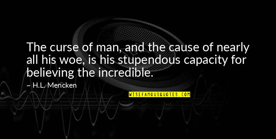 Stupendous Quotes By H.L. Mencken: The curse of man, and the cause of