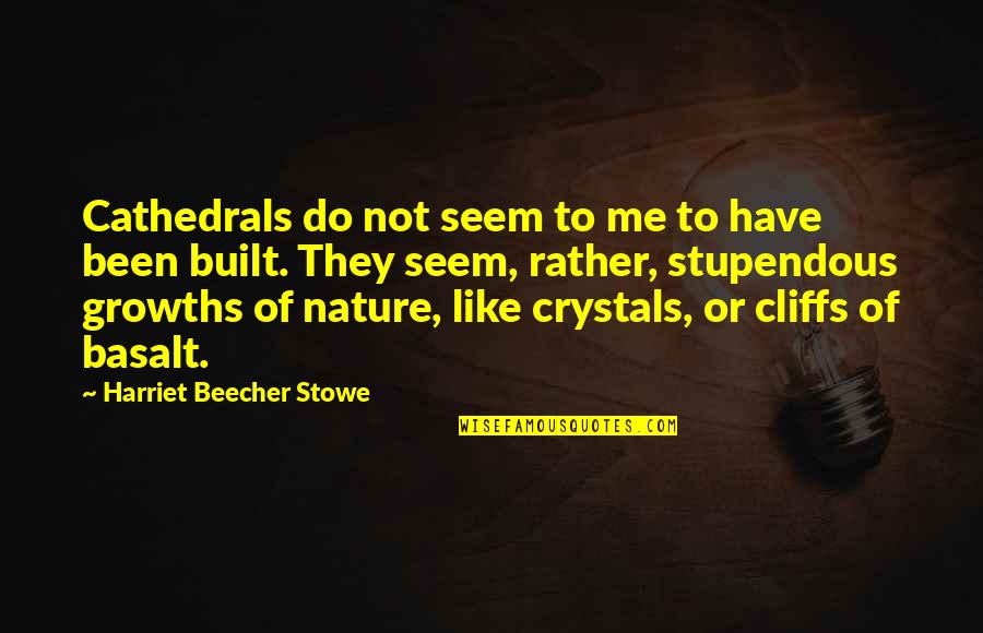 Stupendous Quotes By Harriet Beecher Stowe: Cathedrals do not seem to me to have