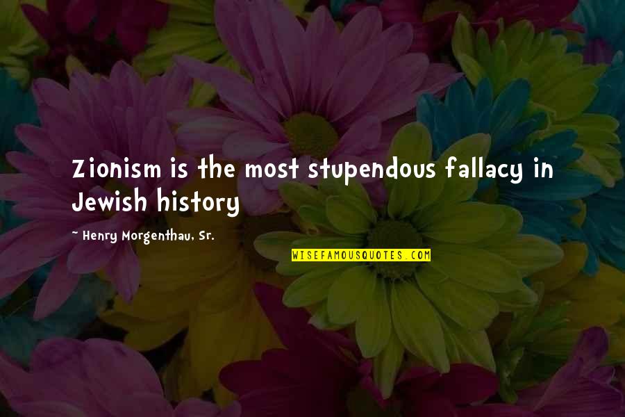 Stupendous Quotes By Henry Morgenthau, Sr.: Zionism is the most stupendous fallacy in Jewish