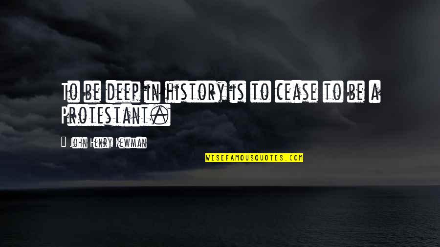 Stupendous Stitching Quotes By John Henry Newman: To be deep in history is to cease