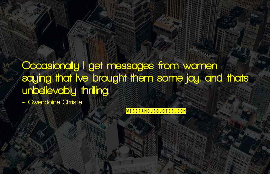 Stupid 2 Chainz Quotes By Gwendoline Christie: Occasionally I get messages from women saying that