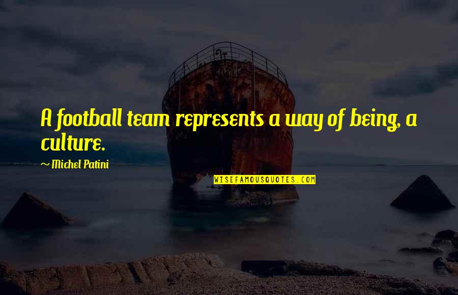 Stupid Actions Quotes By Michel Patini: A football team represents a way of being,