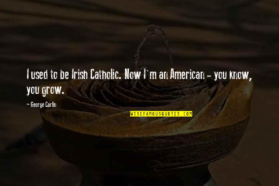 Stupid American Quotes By George Carlin: I used to be Irish Catholic. Now I'm