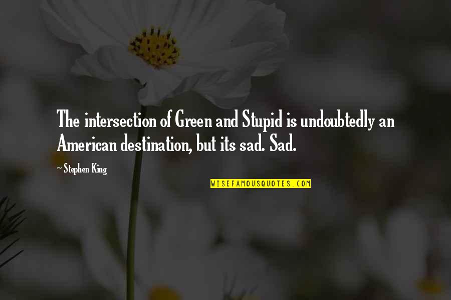 Stupid American Quotes By Stephen King: The intersection of Green and Stupid is undoubtedly