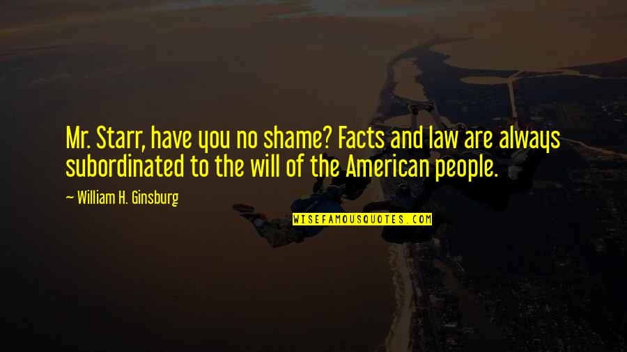 Stupid American Quotes By William H. Ginsburg: Mr. Starr, have you no shame? Facts and
