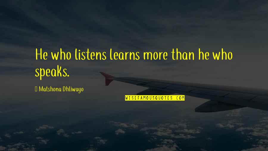 Stupid And Arrogant Quotes By Matshona Dhliwayo: He who listens learns more than he who