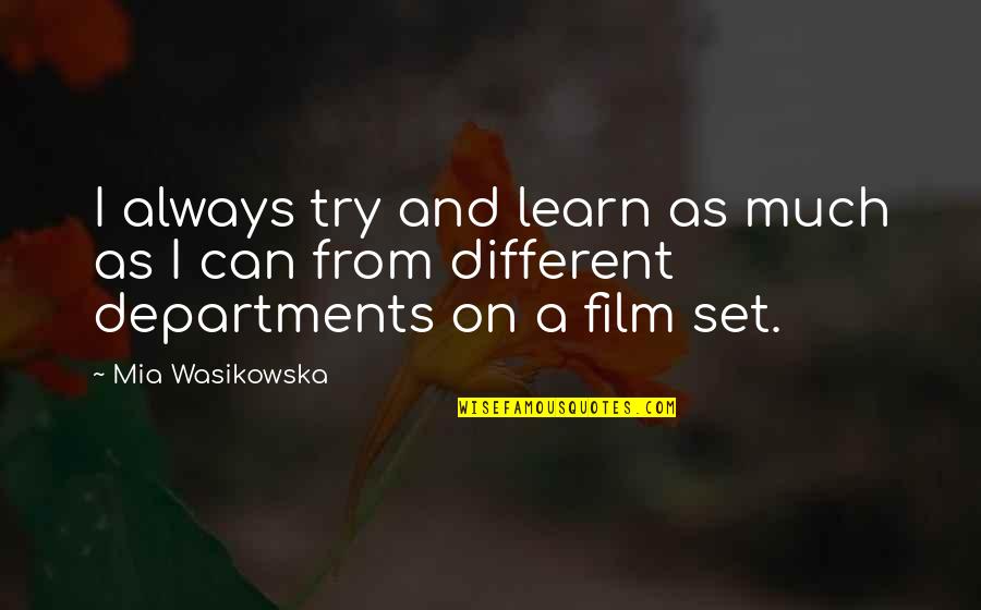 Stupid And Contagious Book Quotes By Mia Wasikowska: I always try and learn as much as
