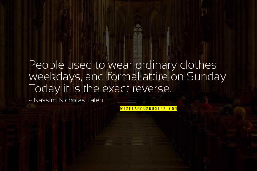 Stupid And Crazy Love Quotes By Nassim Nicholas Taleb: People used to wear ordinary clothes weekdays, and