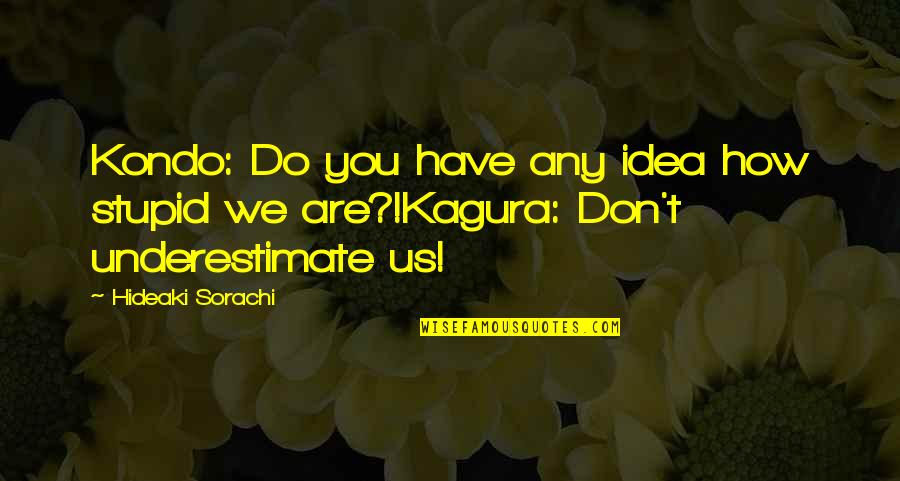 Stupid And Funny Quotes By Hideaki Sorachi: Kondo: Do you have any idea how stupid