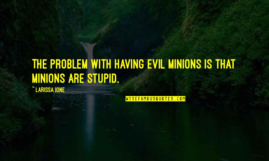 Stupid And Funny Quotes By Larissa Ione: The problem with having evil minions is that