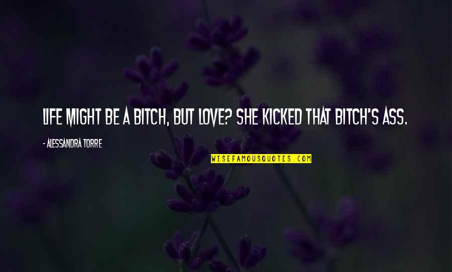 Stupid And Happy Quotes By Alessandra Torre: Life might be a bitch, but love? She Stupid And Happy Quotes By Alessandra Torre: Life might be a bitch, but love? She