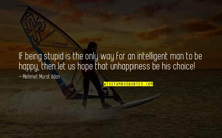 Stupid And Happy Quotes By Mehmet Murat Ildan: If being stupid is the only way for