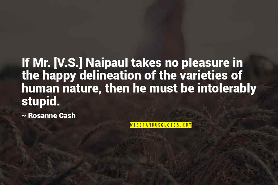 Stupid And Happy Quotes By Rosanne Cash: If Mr. [V.S.] Naipaul takes no pleasure in