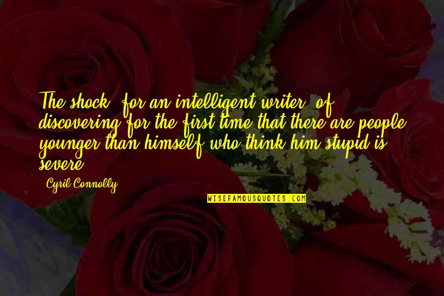 Stupid And Intelligent Quotes By Cyril Connolly: The shock, for an intelligent writer, of discovering