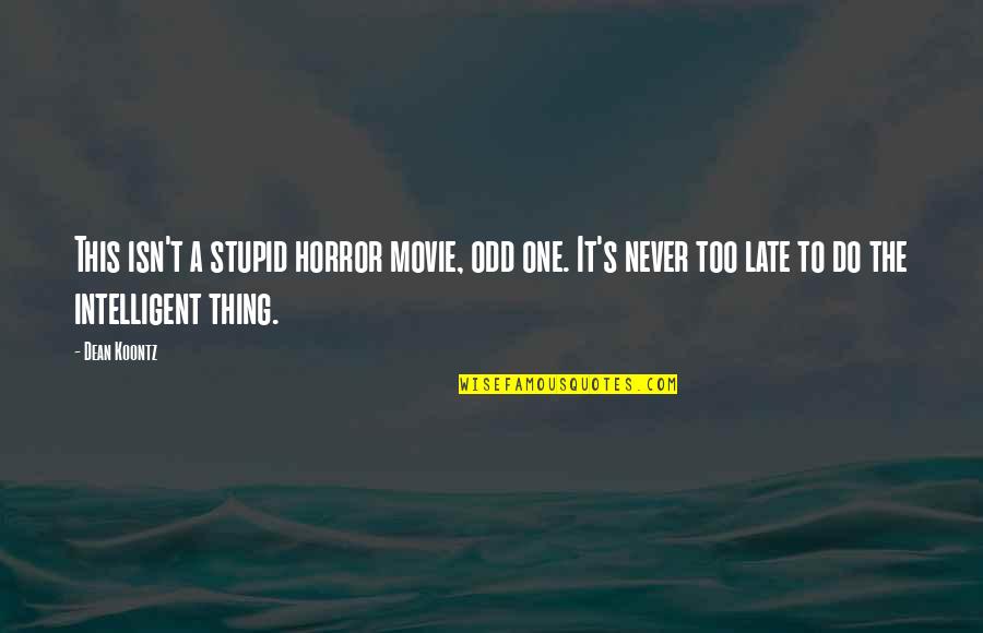 Stupid And Intelligent Quotes By Dean Koontz: This isn't a stupid horror movie, odd one.