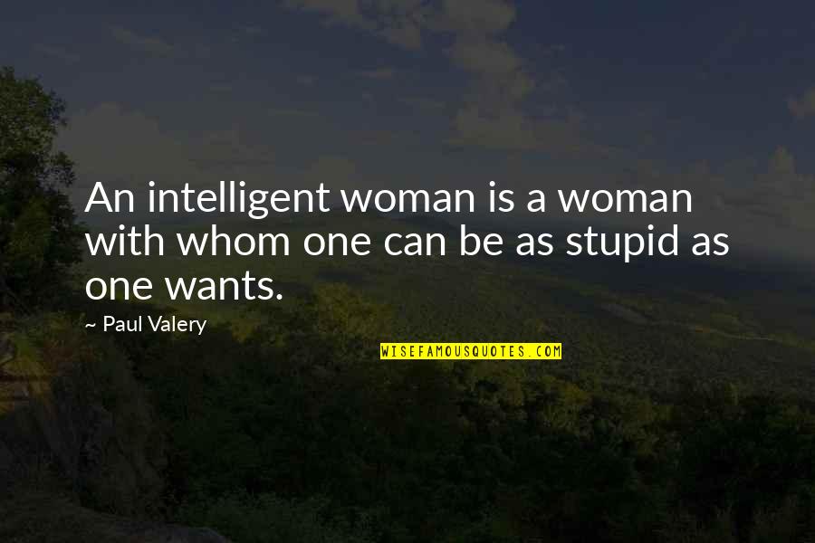 Stupid And Intelligent Quotes By Paul Valery: An intelligent woman is a woman with whom
