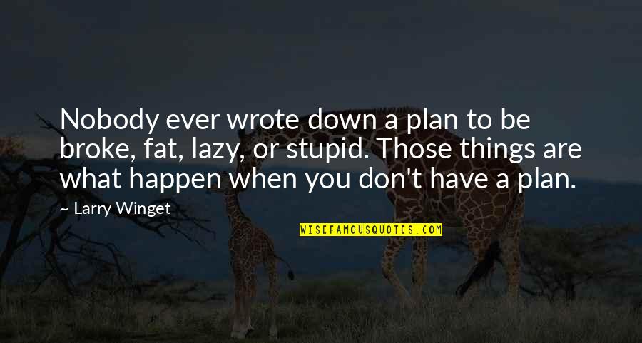 Stupid And Lazy Quotes By Larry Winget: Nobody ever wrote down a plan to be Stupid And Lazy Quotes By Larry Winget: Nobody ever wrote down a plan to be
