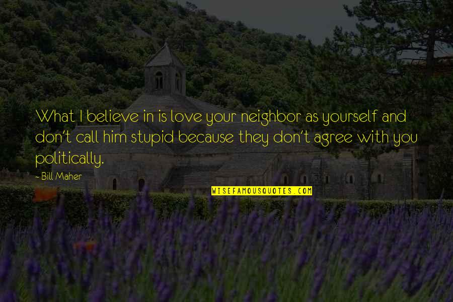 Stupid And Love Quotes By Bill Maher: What I believe in is love your neighbor