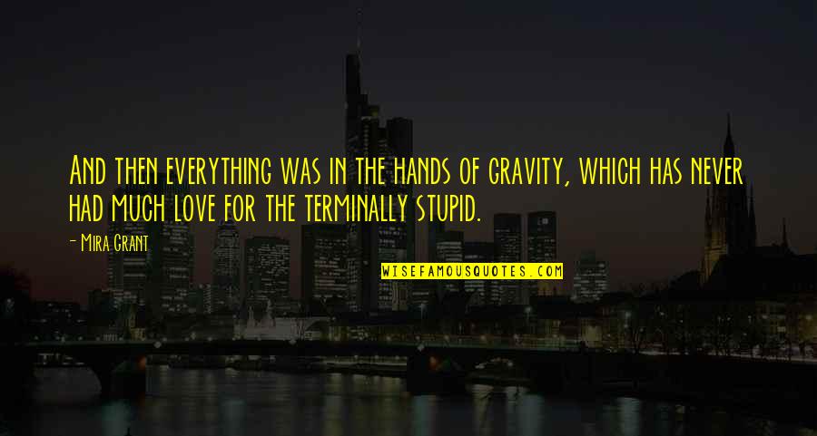 Stupid And Love Quotes By Mira Grant: And then everything was in the hands of