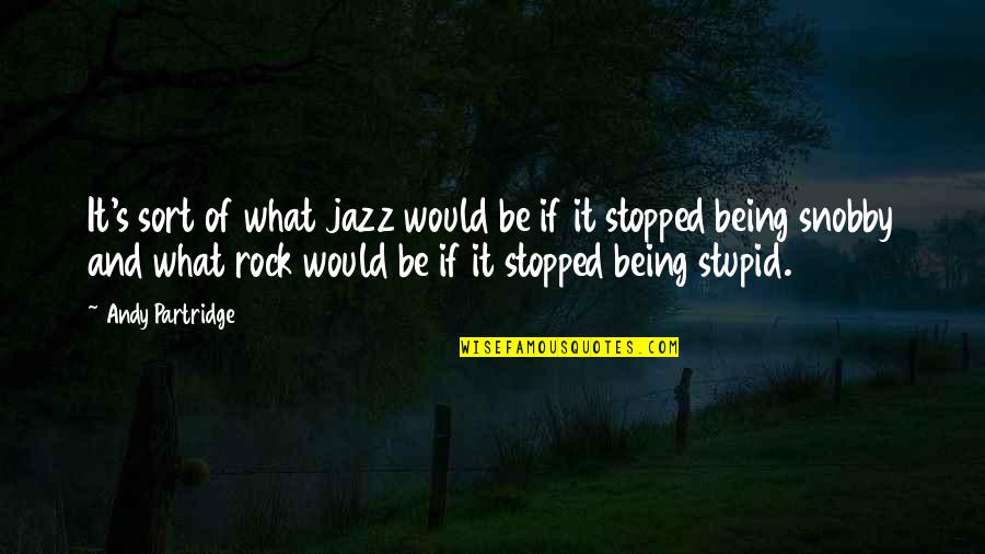 Stupid And Quotes By Andy Partridge: It's sort of what jazz would be if