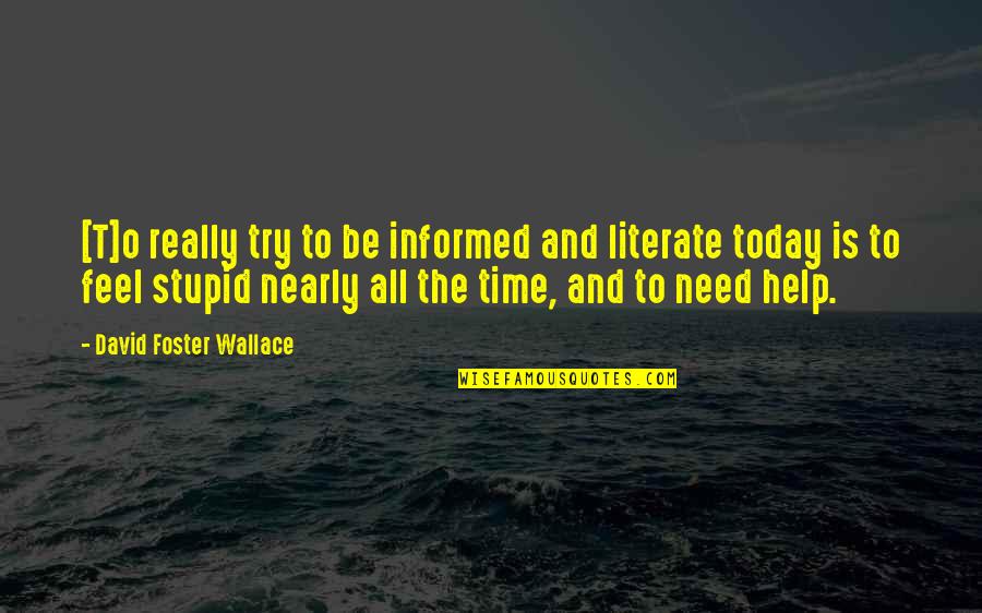 Stupid And Quotes By David Foster Wallace: [T]o really try to be informed and literate