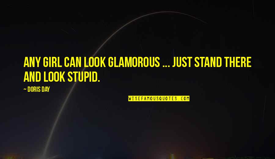 Stupid And Quotes By Doris Day: Any girl can look glamorous ... just stand