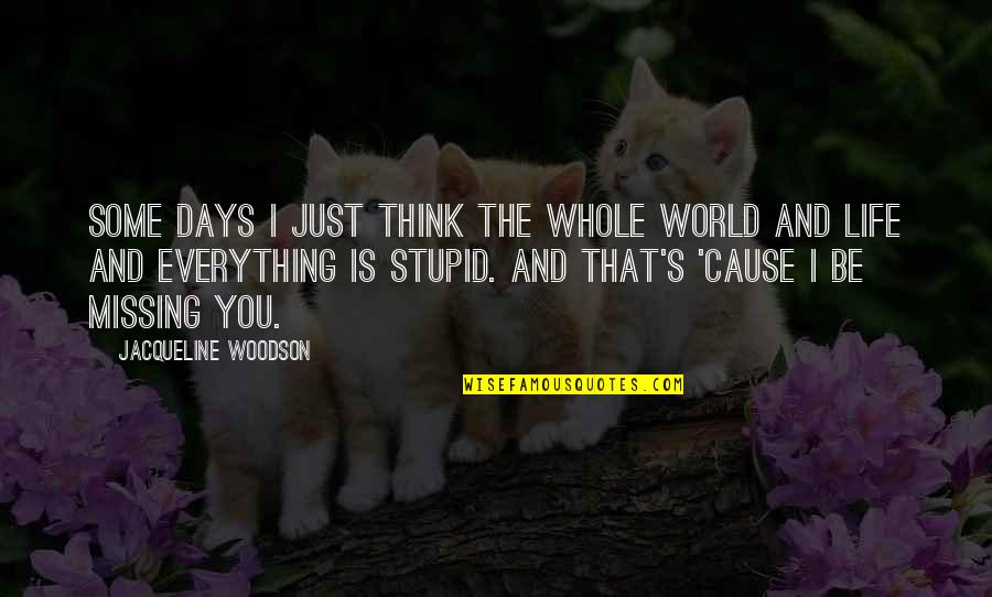 Stupid And Quotes By Jacqueline Woodson: Some days I just think the whole world