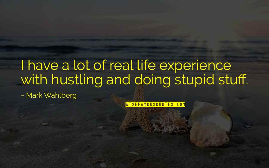 Stupid And Quotes By Mark Wahlberg: I have a lot of real life experience