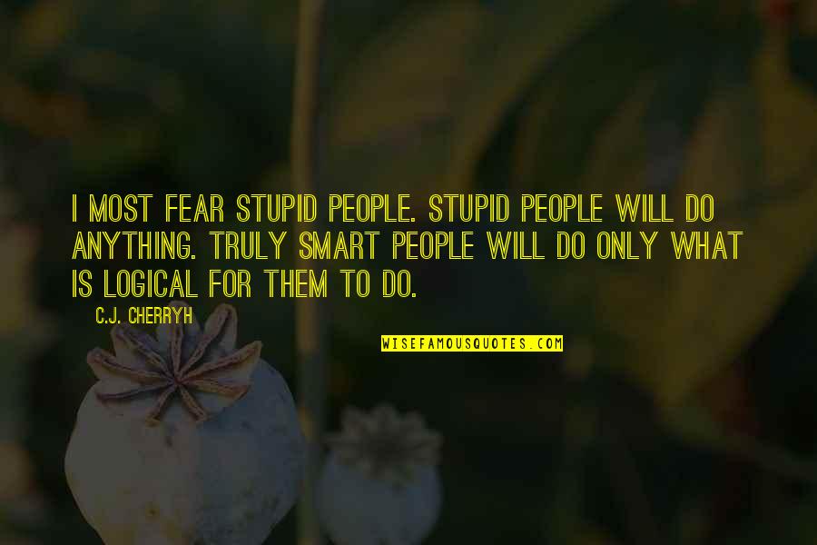 Stupid And Smart Quotes By C.J. Cherryh: I most fear stupid people. Stupid people will