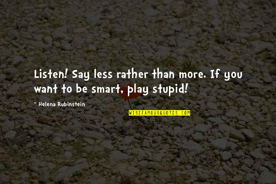 Stupid And Smart Quotes By Helena Rubinstein: Listen! Say less rather than more. If you