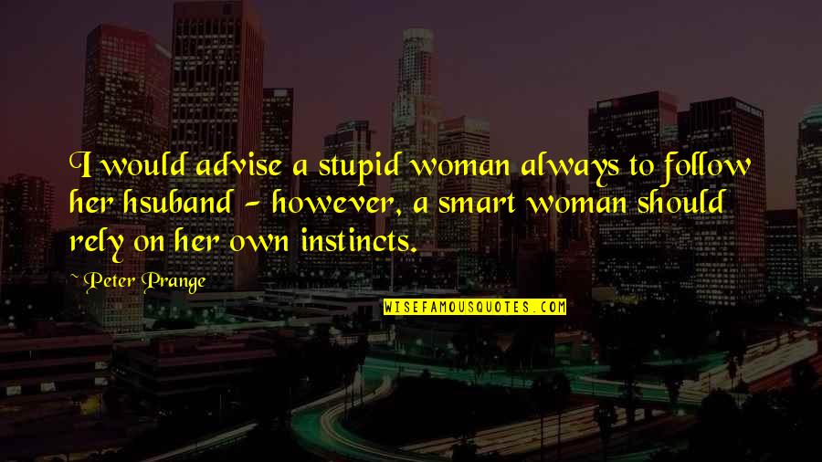 Stupid And Smart Quotes By Peter Prange: I would advise a stupid woman always to